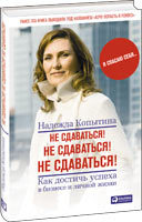 Надежда Копытина Не сдаваться! Не сдаваться! Не сдаваться!: Как достичь успеха в бизнесе и личной жизни